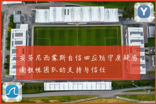 安芬尼西蒙斯自信回应防守质疑感谢教练团队的支持与信任