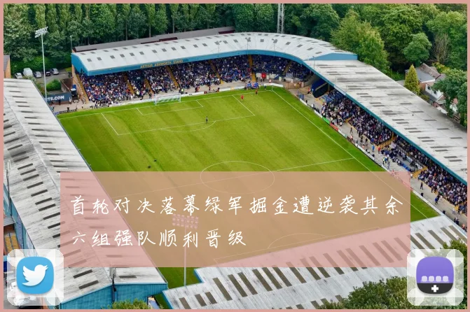 首轮对决落幕绿军掘金遭逆袭其余六组强队顺利晋级